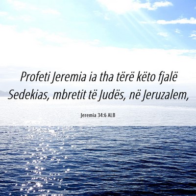 Picture 06 - Jeremia 34:6 ALB - Profeti Jeremia ia tha tërë këto fjalë - Bible Verse Picture
