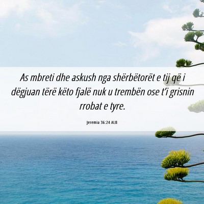 Picture 06 - Jeremia 36:24 ALB - As mbreti dhe askush nga shërbëtorët e tij që - Bible Verse Picture