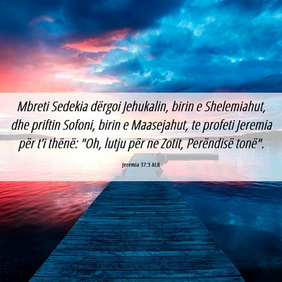 Picture 06 - Jeremia 37:3 ALB - Mbreti Sedekia dërgoi Jehukalin, birin e - Bible Verse Picture