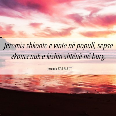 Picture 06 - Jeremia 37:4 ALB - Jeremia shkonte e vinte në popull, sepse akoma - Bible Verse Picture