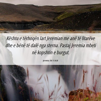 Picture 06 - Jeremia 38:13 ALB - Kështu e tërhoqën lart Jeremian me anë të - Bible Verse Picture