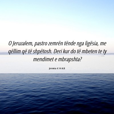 Picture 06 - Jeremia 4:14 ALB - O Jeruzalem, pastro zemrën tënde nga ligësia, - Bible Verse Picture
