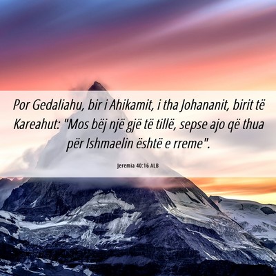 Picture 06 - Jeremia 40:16 ALB - Por Gedaliahu, bir i Ahikamit, i tha Johananit, - Bible Verse Picture