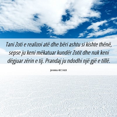 Picture 06 - Jeremia 40:3 ALB - Tani Zoti e realizoi atë dhe bëri ashtu si - Bible Verse Picture