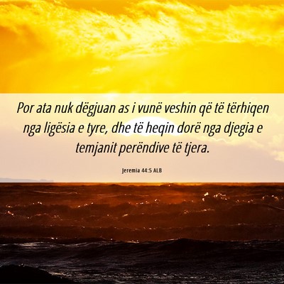 Picture 06 - Jeremia 44:5 ALB - Por ata nuk dëgjuan as i vunë veshin që të - Bible Verse Picture