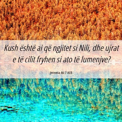 Picture 06 - Jeremia 46:7 ALB - Kush është ai që ngjitet si Nili, dhe ujrat e - Bible Verse Picture