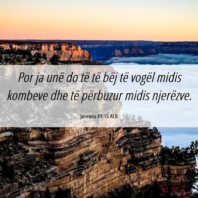 Picture 06 - Jeremia 49:15 ALB - Por ja unë do të të bëj të vogël midis - Bible Verse Picture