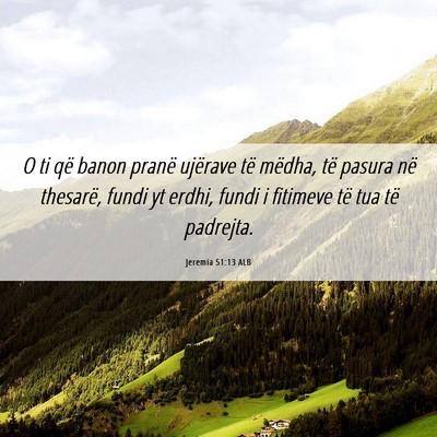 Picture 06 - Jeremia 51:13 ALB - O ti që banon pranë ujërave të mëdha, të - Bible Verse Picture