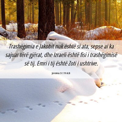 Picture 06 - Jeremia 51:19 ALB - Trashëgimia e Jakobit nuk është si ata, sepse - Bible Verse Picture