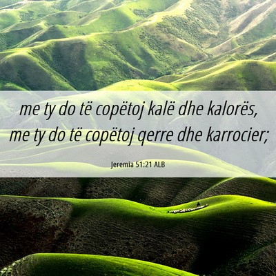 Picture 06 - Jeremia 51:21 ALB - me ty do të copëtoj kalë dhe kalorës, me ty - Bible Verse Picture