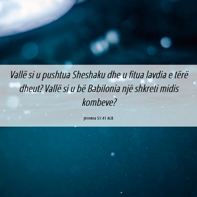Picture 06 - Jeremia 51:41 ALB - Vallë si u pushtua Sheshaku dhe u fitua lavdia e - Bible Verse Picture