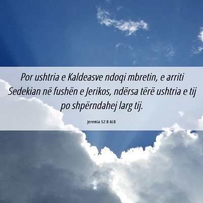 Picture 06 - Jeremia 52:8 ALB - Por ushtria e Kaldeasve ndoqi mbretin, e arriti - Bible Verse Picture