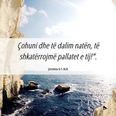 Picture 06 - Jeremia 6:5 ALB - Çohuni dhe të dalim natën, të shkatërrojmë - Bible Verse Picture