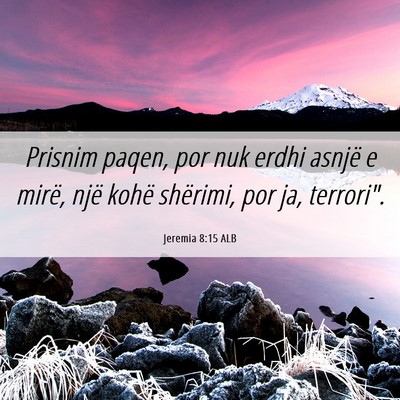 Picture 06 - Jeremia 8:15 ALB - Prisnim paqen, por nuk erdhi asnjë e mirë, një - Bible Verse Picture