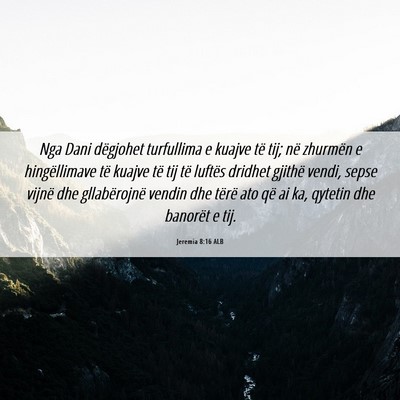 Picture 06 - Jeremia 8:16 ALB - Nga Dani dëgjohet turfullima e kuajve të tij; - Bible Verse Picture