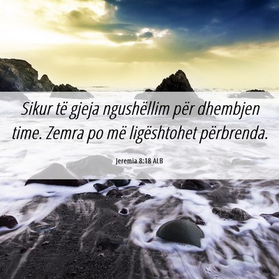 Picture 06 - Jeremia 8:18 ALB - Sikur të gjeja ngushëllim për dhembjen time. - Bible Verse Picture