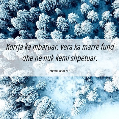 Picture 06 - Jeremia 8:20 ALB - Korrja ka mbaruar, vera ka marrë fund dhe ne nuk - Bible Verse Picture