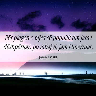 Picture 06 - Jeremia 8:21 ALB - Për plagën e bijës së popullit tim jam i - Bible Verse Picture