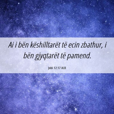 Picture 06 - Jobi 12:17 ALB - Ai i bën këshilltarët të ecin zbathur, i bën - Bible Verse Picture