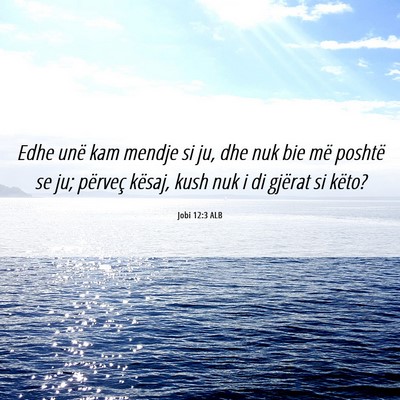 Picture 06 - Jobi 12:3 ALB - Edhe unë kam mendje si ju, dhe nuk bie më - Bible Verse Picture