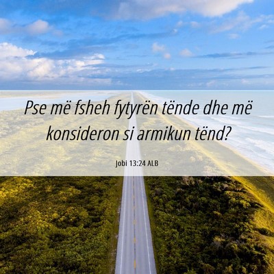 Picture 06 - Jobi 13:24 ALB - Pse më fsheh fytyrën tënde dhe më konsideron - Bible Verse Picture