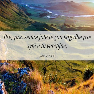 Picture 06 - Jobi 15:12 ALB - Pse, pra, zemra jote të çon larg dhe pse sytë - Bible Verse Picture
