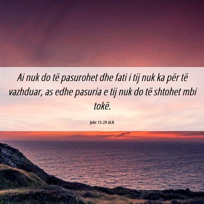 Picture 06 - Jobi 15:29 ALB - Ai nuk do të pasurohet dhe fati i tij nuk ka - Bible Verse Picture