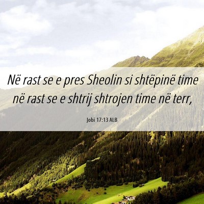 Picture 06 - Jobi 17:13 ALB - Në rast se e pres Sheolin si shtëpinë time në - Bible Verse Picture