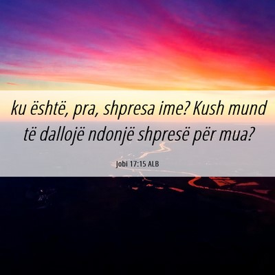 Picture 06 - Jobi 17:15 ALB - ku është, pra, shpresa ime? Kush mund të - Bible Verse Picture