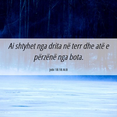 Picture 06 - Jobi 18:18 ALB - Ai shtyhet nga drita në terr dhe atë e - Bible Verse Picture