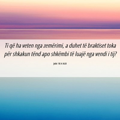 Picture 06 - Jobi 18:4 ALB - Ti që ha veten nga zemërimi, a duhet të - Bible Verse Picture