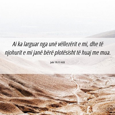 Picture 06 - Jobi 19:13 ALB - Ai ka larguar nga unë vëllezërit e mi, dhe të - Bible Verse Picture