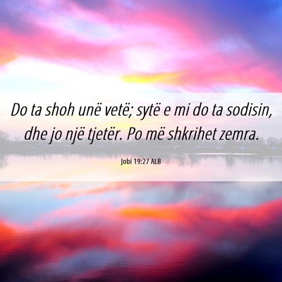 Picture 06 - Jobi 19:27 ALB - Do ta shoh unë vetë; sytë e mi do ta sodisin, - Bible Verse Picture