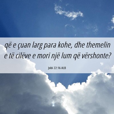 Picture 06 - Jobi 22:16 ALB - që e çuan larg para kohe, dhe themelin e të - Bible Verse Picture