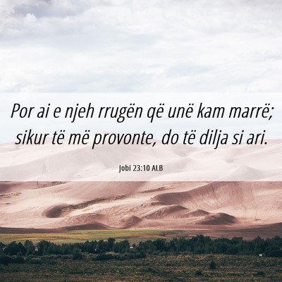 Picture 06 - Jobi 23:10 ALB - Por ai e njeh rrugën që unë kam marrë; sikur - Bible Verse Picture