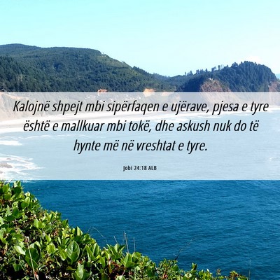 Picture 06 - Jobi 24:18 ALB - Kalojnë shpejt mbi sipërfaqen e ujërave, pjesa - Bible Verse Picture