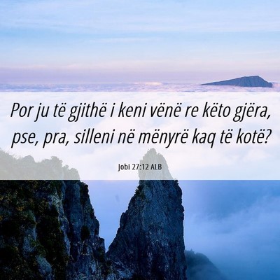 Picture 06 - Jobi 27:12 ALB - Por ju të gjithë i keni vënë re këto gjëra, - Bible Verse Picture