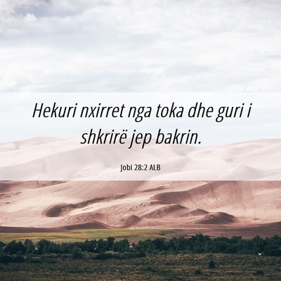 Picture 06 - Jobi 28:2 ALB - Hekuri nxirret nga toka dhe guri i shkrirë jep - Bible Verse Picture