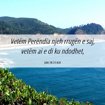 Picture 06 - Jobi 28:23 ALB - Vetëm Perëndia njeh rrugën e saj, vetëm ai e - Bible Verse Picture