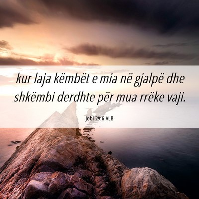 Picture 06 - Jobi 29:6 ALB - kur laja këmbët e mia në gjalpë dhe shkëmbi - Bible Verse Picture