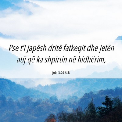 Picture 06 - Jobi 3:20 ALB - Pse t’i japësh dritë fatkeqit dhe jetën atij - Bible Verse Picture
