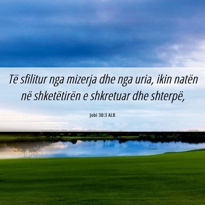 Picture 06 - Jobi 30:3 ALB - Të sfilitur nga mizerja dhe nga uria, ikin - Bible Verse Picture