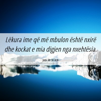 Picture 06 - Jobi 30:30 ALB - Lëkura ime që më mbulon është nxirë dhe - Bible Verse Picture