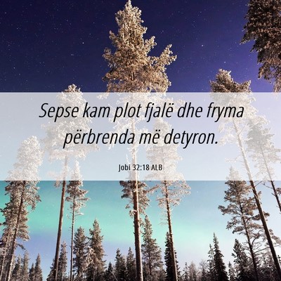 Picture 06 - Jobi 32:18 ALB - Sepse kam plot fjalë dhe fryma përbrenda më - Bible Verse Picture