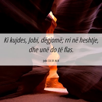 Picture 06 - Jobi 33:31 ALB - Ki kujdes, Jobi, dëgjomë; rri në heshtje, dhe - Bible Verse Picture
