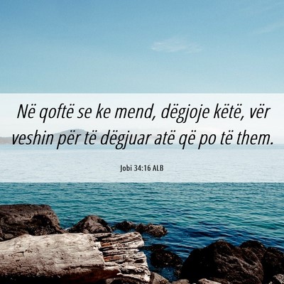 Picture 06 - Jobi 34:16 ALB - Në qoftë se ke mend, dëgjoje këtë, vër - Bible Verse Picture