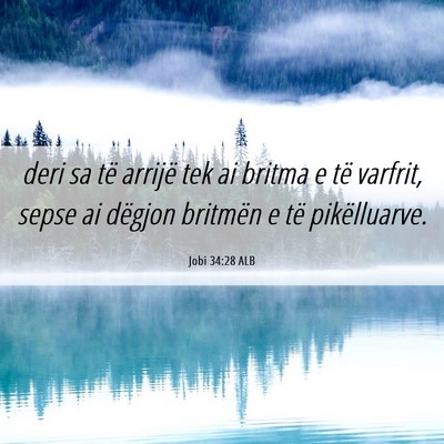 Picture 06 - Jobi 34:28 ALB - deri sa të arrijë tek ai britma e të varfrit, - Bible Verse Picture