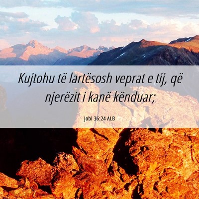 Picture 06 - Jobi 36:24 ALB - Kujtohu të lartësosh veprat e tij, që - Bible Verse Picture