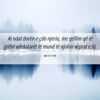Picture 06 - Jobi 37:7 ALB - Ai ndal dorën e çdo njeriu, me qëllim që të - Bible Verse Picture