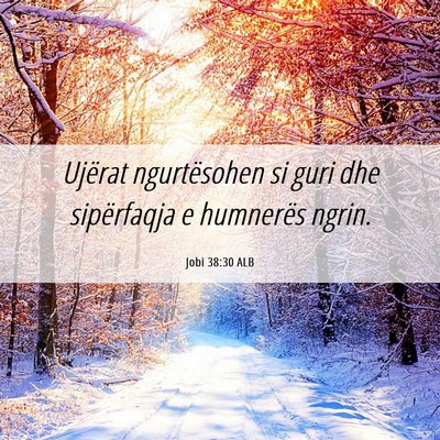 Picture 06 - Jobi 38:30 ALB - Ujërat ngurtësohen si guri dhe sipërfaqja e - Bible Verse Picture